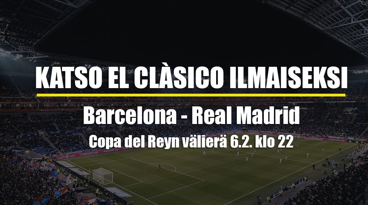 Livestream: El Clásico, Barcelona-Real Madrid, Copa del Reyn välierien 1. osa
